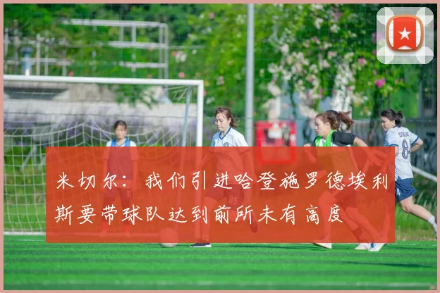 米切尔：我们引进哈登施罗德埃利斯要带球队达到前所未有高度